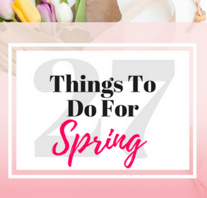 27 things to do for Spring